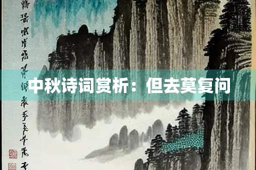 中秋诗词赏析：但去莫复问