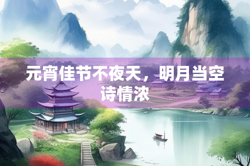 元宵佳节不夜天，明月当空诗情浓