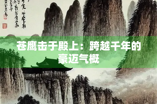 苍鹰击于殿上：跨越千年的豪迈气概