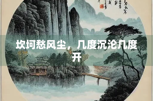 坎坷愁风尘，几度沉沦几度开