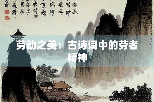 劳动之美：古诗词中的劳者精神