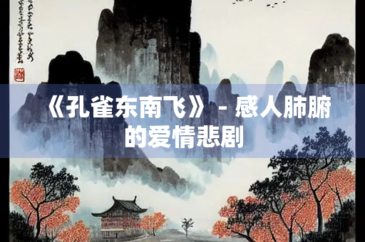 《孔雀东南飞》 - 感人肺腑的爱情悲剧
