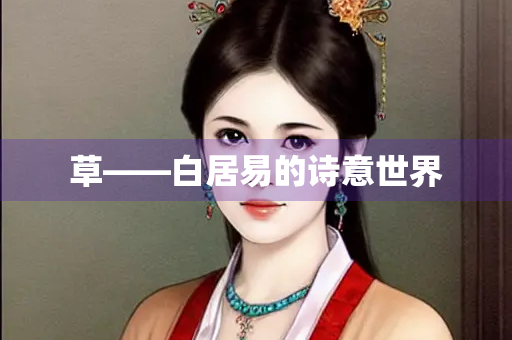 草——白居易的诗意世界