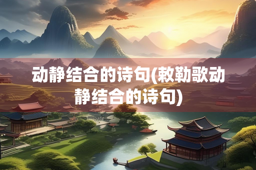 动静结合的诗句(敕勒歌动静结合的诗句)