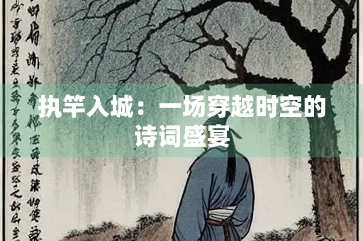 执竿入城：一场穿越时空的诗词盛宴
