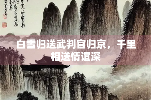 白雪归送武判官归京，千里相送情谊深