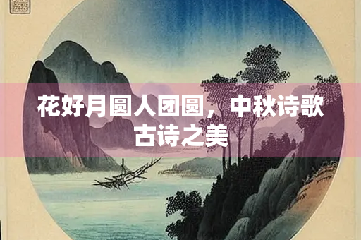花好月圆人团圆，中秋诗歌古诗之美