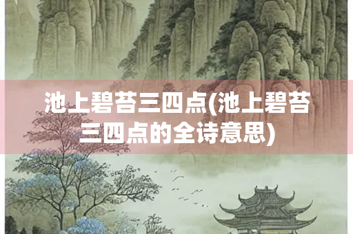 池上碧苔三四点(池上碧苔三四点的全诗意思)