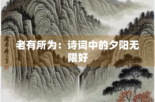 老有所为：诗词中的夕阳无限好