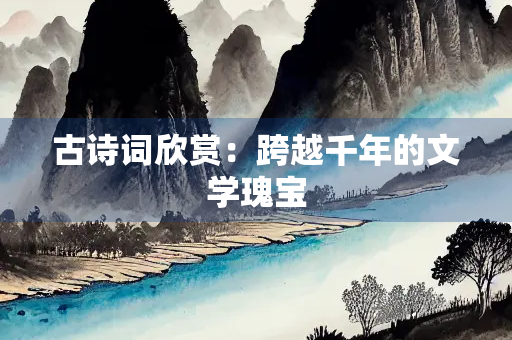 古诗词欣赏：跨越千年的文学瑰宝