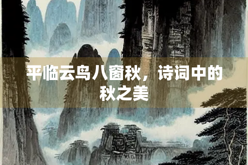 平临云鸟八窗秋，诗词中的秋之美