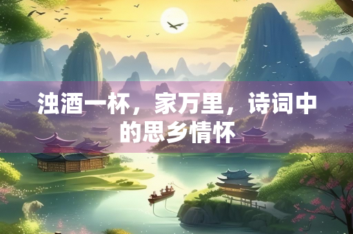 浊酒一杯，家万里，诗词中的思乡情怀
