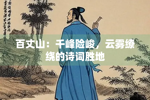 百丈山：千峰险峻，云雾缭绕的诗词胜地