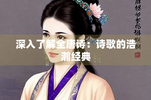 深入了解全唐诗：诗歌的浩瀚经典
