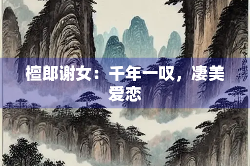 檀郎谢女：千年一叹，凄美爱恋