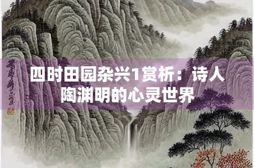 四时田园杂兴1赏析：诗人陶渊明的心灵世界