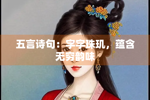 五言诗句：字字珠玑，蕴含无穷韵味