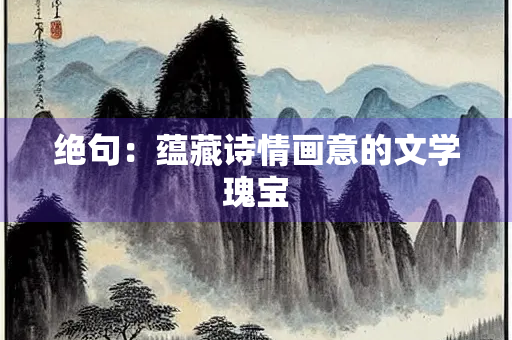 绝句：蕴藏诗情画意的文学瑰宝