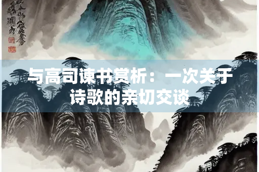 与高司谏书赏析：一次关于诗歌的亲切交谈