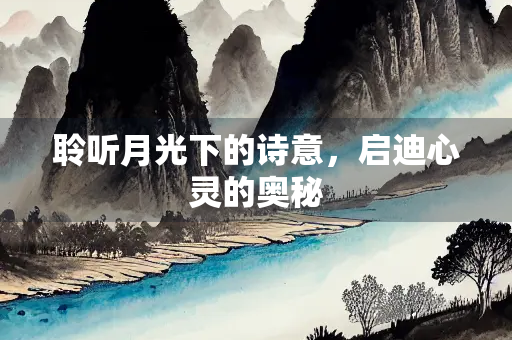 聆听月光下的诗意，启迪心灵的奥秘