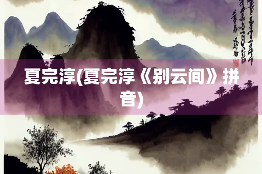 夏完淳(夏完淳《别云间》拼音)