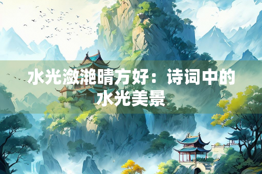 水光潋滟晴方好：诗词中的水光美景