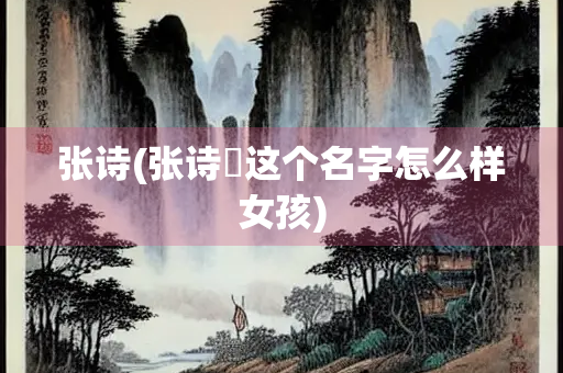 张诗(张诗玥这个名字怎么样女孩)