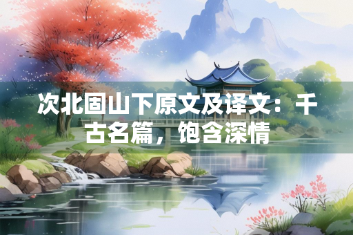 次北固山下原文及译文：千古名篇，饱含深情