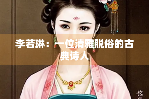 李若琳：一位清雅脱俗的古典诗人