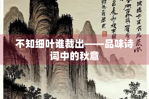 不知细叶谁裁出——品味诗词中的秋意