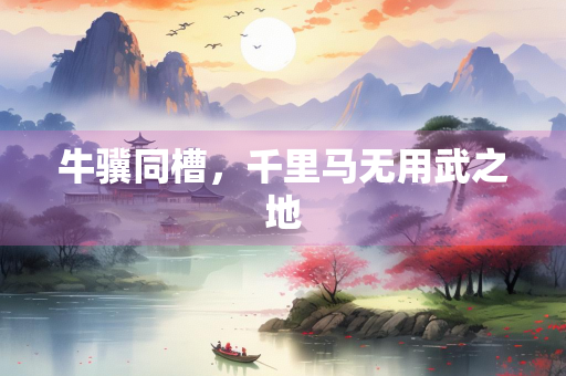 牛骥同槽，千里马无用武之地
