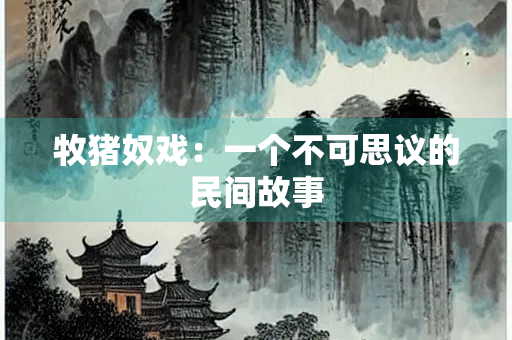 牧猪奴戏：一个不可思议的民间故事