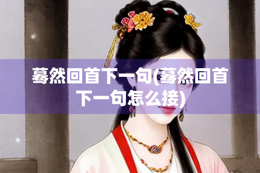 蓦然回首下一句(蓦然回首下一句怎么接)
