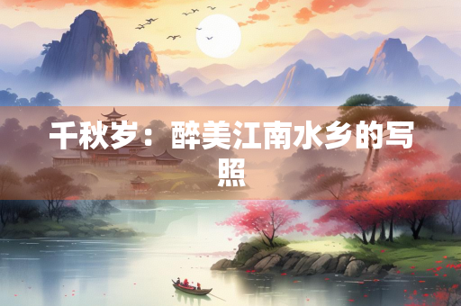 千秋岁：醉美江南水乡的写照