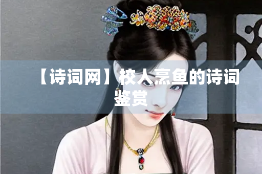 【诗词网】校人烹鱼的诗词鉴赏