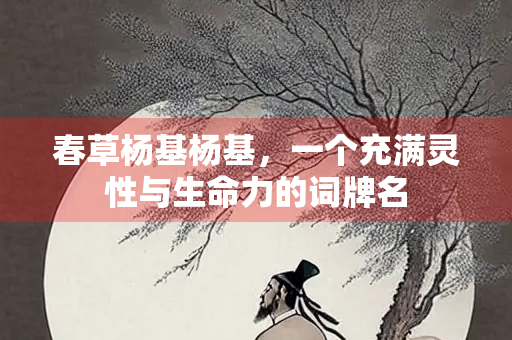 春草杨基杨基，一个充满灵性与生命力的词牌名