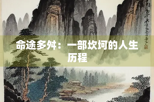 命途多舛：一部坎坷的人生历程