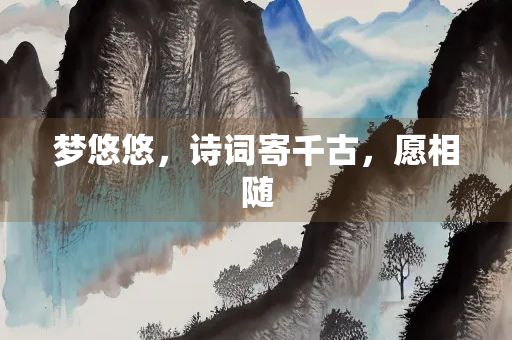 梦悠悠，诗词寄千古，愿相随