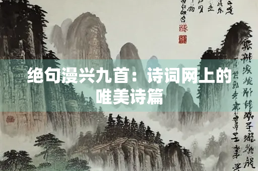 绝句漫兴九首：诗词网上的唯美诗篇