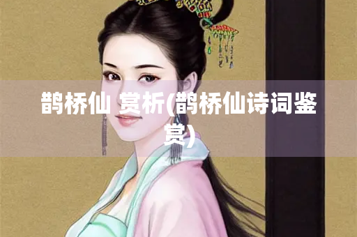 鹊桥仙 赏析(鹊桥仙诗词鉴赏)