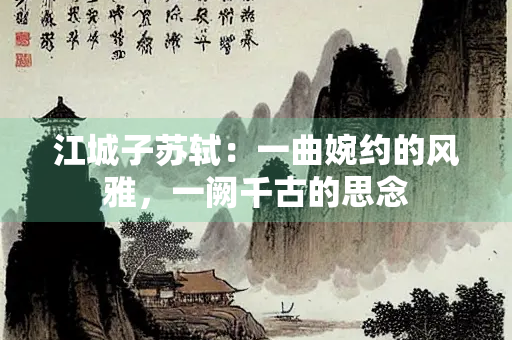 江城子苏轼：一曲婉约的风雅，一阙千古的思念
