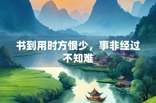 书到用时方恨少，事非经过不知难