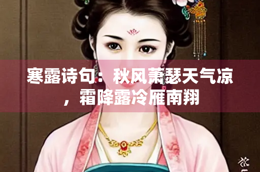 寒露诗句：秋风萧瑟天气凉，霜降露冷雁南翔