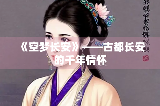 《空梦长安》——古都长安的千年情怀