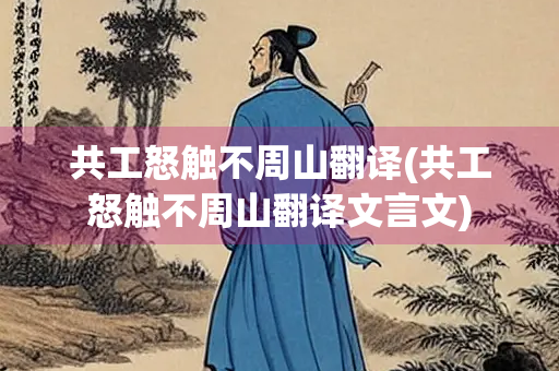 共工怒触不周山翻译(共工怒触不周山翻译文言文)