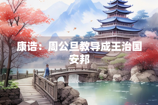 康诰：周公旦教导成王治国安邦