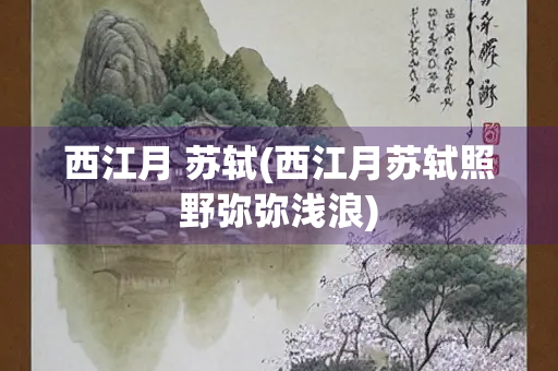 西江月 苏轼(西江月苏轼照野弥弥浅浪)