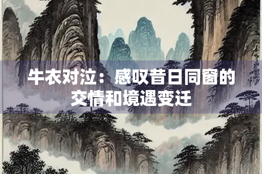 牛衣对泣：感叹昔日同窗的交情和境遇变迁