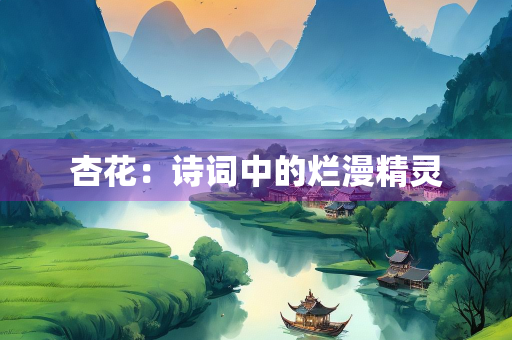 杏花：诗词中的烂漫精灵