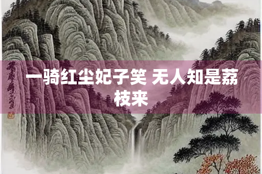 一骑红尘妃子笑 无人知是荔枝来